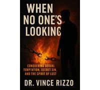 When No One’s Looking: Conquering Sexual Temptation, Secret Sin, and the Spirit of Lust.