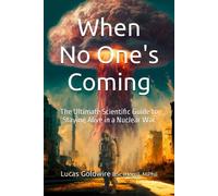 When No One's Coming. The Ultimate Scientific Guide To Staying Alive In A Nuclear War