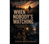 When Nobody's Watching: Stories of Courage, Faith, and Not Giving Up