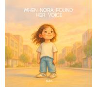 When Nora Found Her Voice: A gentle story about selective mutism and finding courage to speak
