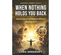 When Nothing Holds You Back: How to Live at Full Potential Without Shrinking to Fit