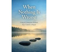 When Nothing Is Wrong: Living in Connection Without Fear, Control, or Repair