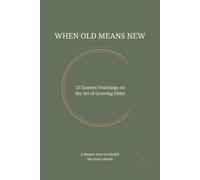 WHEN OLD MEANS NEW: 25 Eastern Teachings on the Art of Growing Older