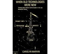 When Old Technologies Were New: Thinking About Electric Communication in the Late Nineteenth Century