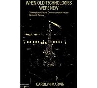 When Old Technologies Were New: Thinking About Electric Communication in the Late Nineteenth Century