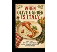 When Olive Garden Is Italy: Authenticity, Endless Breadsticks, and the American Reinvention of Italian Food