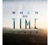 When Our Time Comes - When Our Time Comes