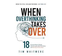 When Overthinking Takes Over: 18 Practical Ways to Break Mental Loops, Quiet the Noise, and Get Out of Your Head