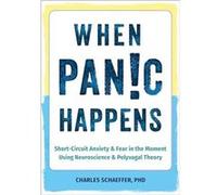 When Panic Happens: Short-Circuit Anxiety and Fear in the Moment Using Neuroscience and Polyvagal Theory