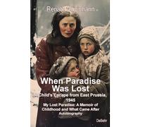 When Paradise Was Lost - A Child’s Escape from East Prussia, 1945 - My Lost Paradise: A Memoir of Childhood and What Came After - Autobiography