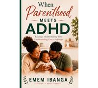 When Parenthood Meets ADHD: Raising a Healthy Family with Understanding, Grace, and Hope