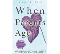 When Parents Age: A Practical Emotional Survival Guide for Adult Children: A Practical Emotional Survival Guide for Adult Children