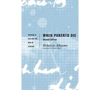 When Parents Die: Learning to Live With the Loss of a Parent