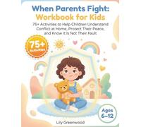 When Parents Fight: Workbook for Kids: 75+ Activities to Help Children Understand Conflict at Home, Protect Their Peace, and Know It Is Not Their Fault (Ages 6-12)