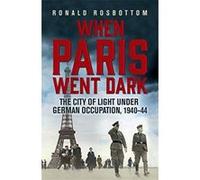 When Paris Went Dark: The City of Light Under German Occupation, 1940-44 - [Version Originale] Inconnu (Auteur)