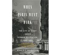 When Paris Went Dark The City of Light Under German Occupation 19401944 - Ronald C Rosbottom - Little Brown ampamp Company - Livre en Anglais - Paperback Ronald C RosbottomRonald C Rosbottom (Auteur)