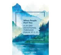 When People Hurt You: A 30-Day Devotional Through Psalm 37:1-11: Walking with God Through Seasons of Pain