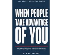 When People Take Advantage Of You: Why It Keeps Happening and How to Make It Stop