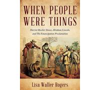 When People Were Things: Harriet Beecher Stowe, Abraham Lincoln, and the Emancipation Proclamation - Lisa Waller Rogers - Barrel Cactus Press, Inc. - ebook (ePub) - Livre
