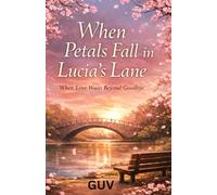 WHEN PETALS FALL IN LUCIA'S LANE: WHEN LOVE WAITS BEYOND GOODBYE