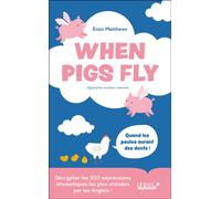 When Pigs Fly - 300 idiomes les plus utilisés par les Anglais: Décrypter les 300 expressions idiomatiques les plus utilisées par les Anglais !