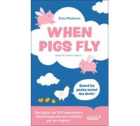 When Pigs Fly - 300 idiomes les plus utilisés par les Anglais: Décrypter les 300 expressions idiomatiques les plus utilisées par les Anglais !