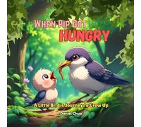 When pip got hungry: A Little Bird’s Journey to Grow Up