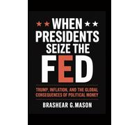 When Presidents Seize the Fed: Trump, Inflation, and the Global Consequences of Political Money