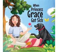 When Princess Grace Got Sick - Lindsay Landeche HarNess - Amazon Digital Services LLC KDP - Livre en Anglais Lindsay Landeche HarNessLindsay Landeche HarNess (Auteur)