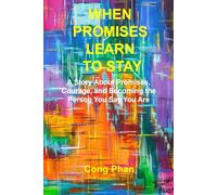 WHEN PROMISES LEARN TO STAY: A Story About Promises, Courage, and Becoming the Person You Say You Are