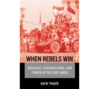 When Rebels Win Ideology, Statebuilding, and Power After Civil Wars - Kai M. Thaler - Cornell University Press - ebook (ePub) - Livre