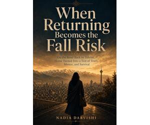 When Returning Becomes the Fall Risk: On the Road Back to Tehran, Home Turned Into a Test of Truth, Silence, and Survival