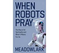 When Robots Pray: The Rise of AI Spirituality and What It Means for Us