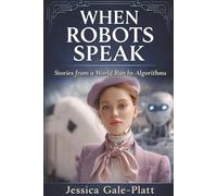 When Robots Speak: Stories from a World Run by Algorithms