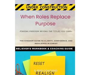 When Roles Replace Purpose Kingdom Coaching Guide: Finding Freedom Beyond the Titles You Carry