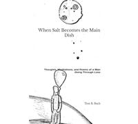 When Salt Becomes the Main Dish: Thoughts, Meditations, and Poems of a Man Going Through Loss