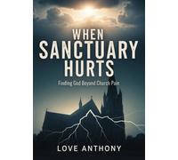 When Sanctuary Hurts: Finding God Beyond Church Pain