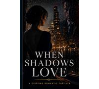 When Shadows Love: A Gripping Romantic Thriller About Trust, Danger, and a Love That Could Cost Everything