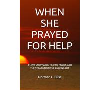 WHEN SHE PRAYED FOR HELP: A LOVE STORY ABOUT FAITH, FAMILY, AND THE STRANGER IN THE PARKING LOT
