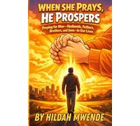 WHEN SHE PRAYS, HE PROSPERS: Praying for Men-Husbands, Fathers, Brothers, and Sons-In Our Lives