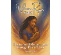 When She Rose: The Stories of Mothers Born Through Fire and Love