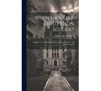 When Should A Child Begin School?: An Inquiry Into The Relation Between The Age Of Entry And School Progress