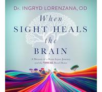 When Sight Heals the Brain: A Memoir of a Brain Injury Journey and the Visual Road Home