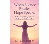 When Silence Breaks, Hope Speaks: A Survivor’s Story of Faith, Healing, and Redemption