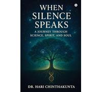 When Silence Speaks: A Journey through Science, Spirit, and Soul