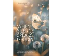 WHEN SILENCE SPEAKS LOUDLY: Turn a Painful Experience into a Growing Opportunity