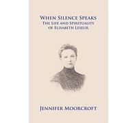 When Silence Speaks. The Life And Spirituality Of Elisabeth Leseur