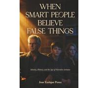 When Smart People Believe False Things: Identity, History, and the Age of Narrative Artisans