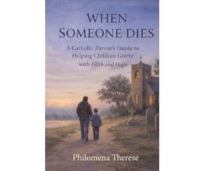 When Someone Dies: Catholic Parent's Guide to Helping Children Grieve with Faith and Hope
