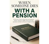 When Someone Dies With a Pension: An Executor's Step-by-Step Guide and Workbook: Probate, Valuations, HMRC and the April 2027 Inheritance Tax Rules on Pensions in England & Wales